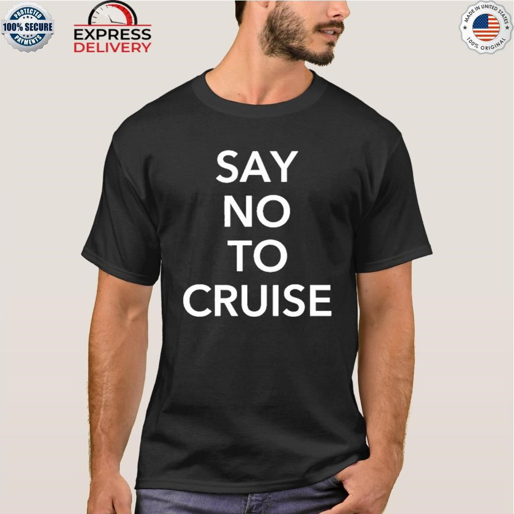 Say No To Cruise Shirt