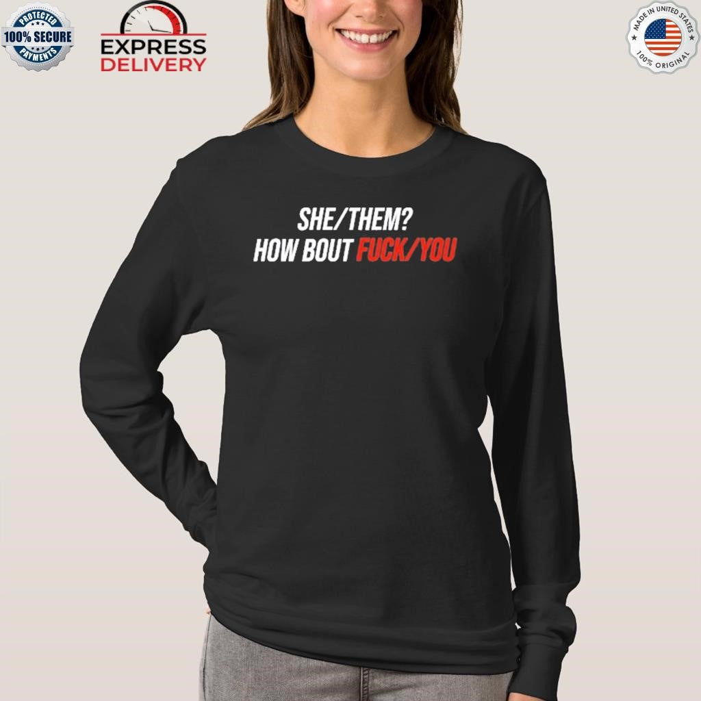 She Them How Bout Fuck You Shirt