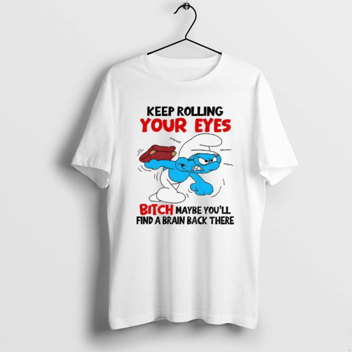 Official Smurf Keep Rolling Your Eyes Bitch Maybe Youll Find A Brain Back There T-Shirts, Hoodie, Sweatshirt