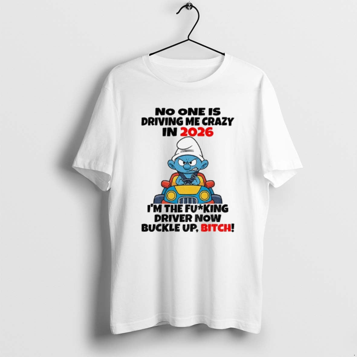 Official Smurf No One Is Driving Me Crazy In 2026 Im The Fucking Driver Now T-Shirts, Hoodie, Sweatshirt | InkRitualCo.com