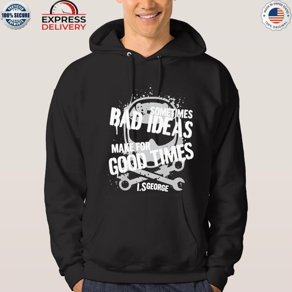 Sometimes Bad Ideas Make For Good Times Ls George Shirt