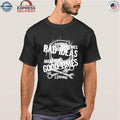 Sometimes Bad Ideas Make For Good Times Ls George Shirt