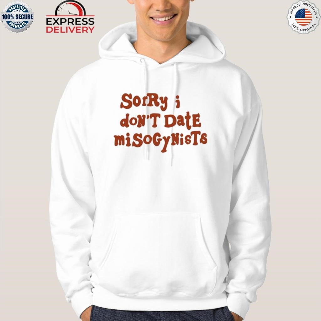 Sorry I Don’t Date Misogynists Shirt