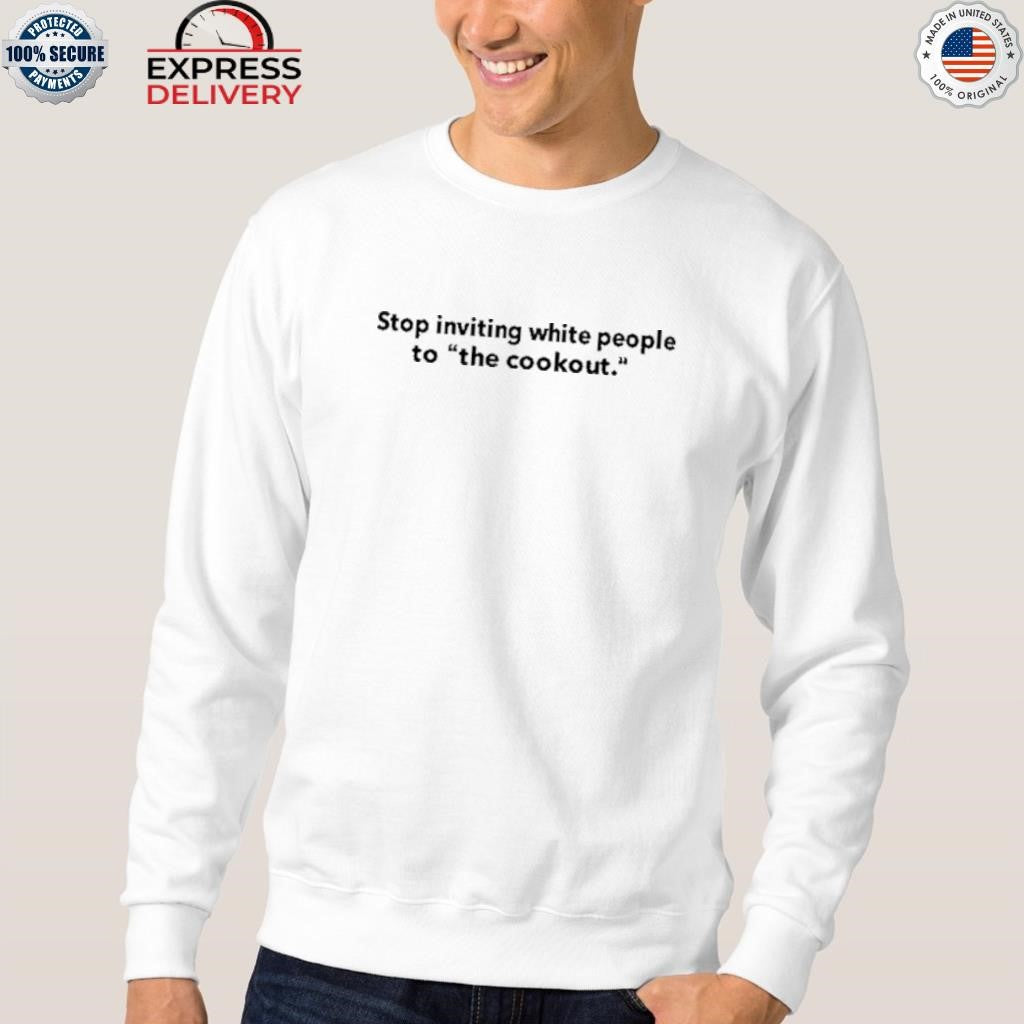 Stop Inviting White People To The Cookout Shirt