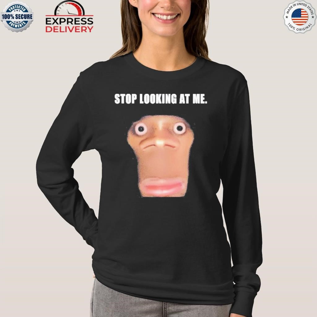 Stop Looking At Me Face Shirt