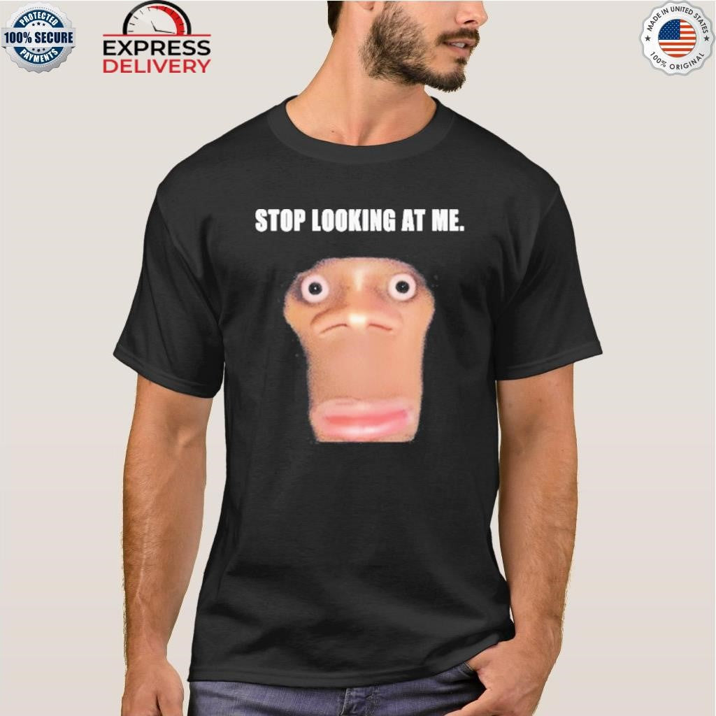 Stop Looking At Me Face Shirt