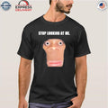 Stop Looking At Me Face Shirt