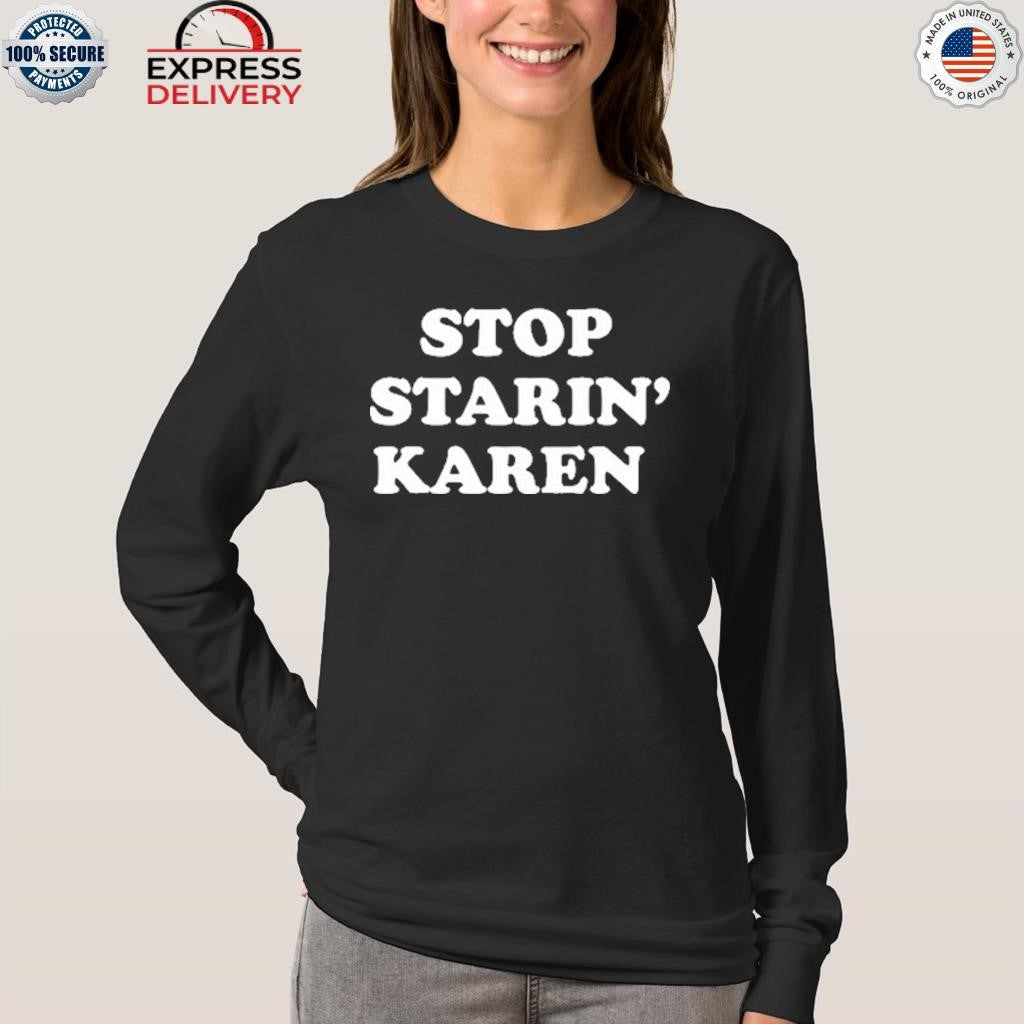 Stop Starin’ Karen Shirt