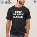 Stop Starin’ Karen Shirt