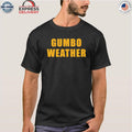 T Bob Hebert Wear Gumbo Weather Shirt