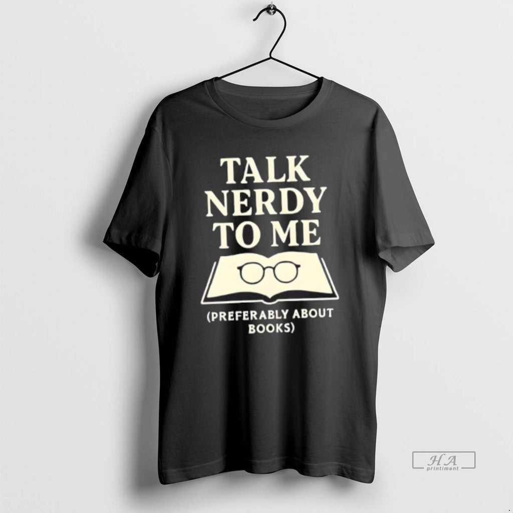 Official Talk Nerdy To Me Preferably About Books T-Shirts, Hoodie, Sweatshirt | InkRitualCo.com