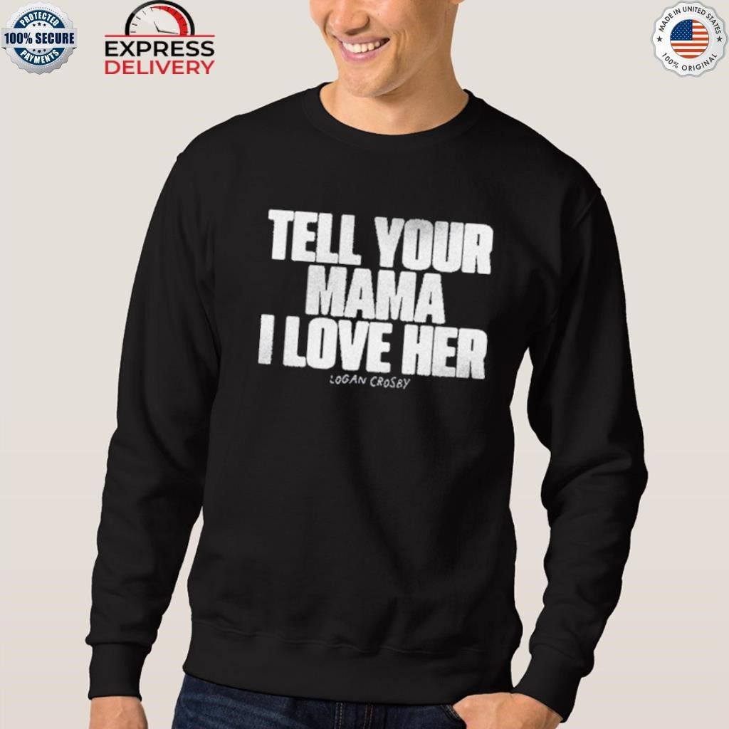 Tell Your Mama I Love Her Logan Crosby Shirt