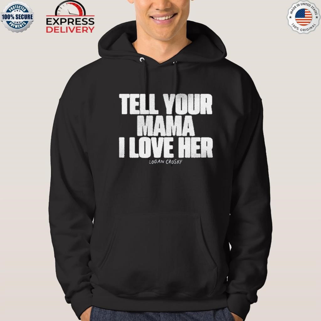 Tell Your Mama I Love Her Logan Crosby Shirt