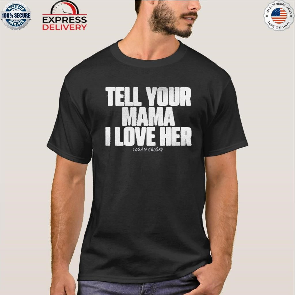 Tell Your Mama I Love Her Logan Crosby Shirt