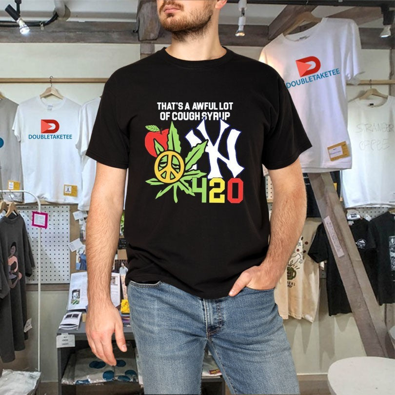 That’s A Awful Lot Of Cough Syrup New York Yankees 4 20 Shirts