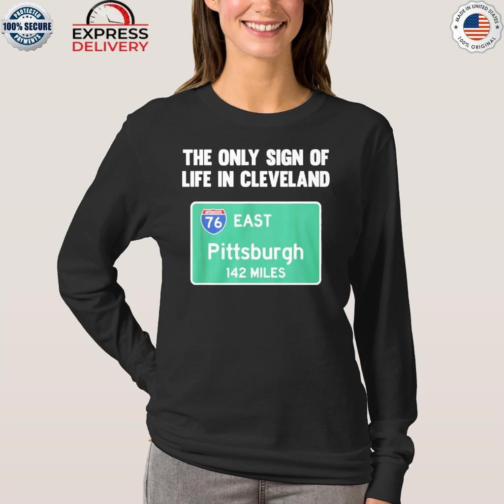 The Only Sign Of Life In Cleveland East Pittsburgh 142 Miles Shirt