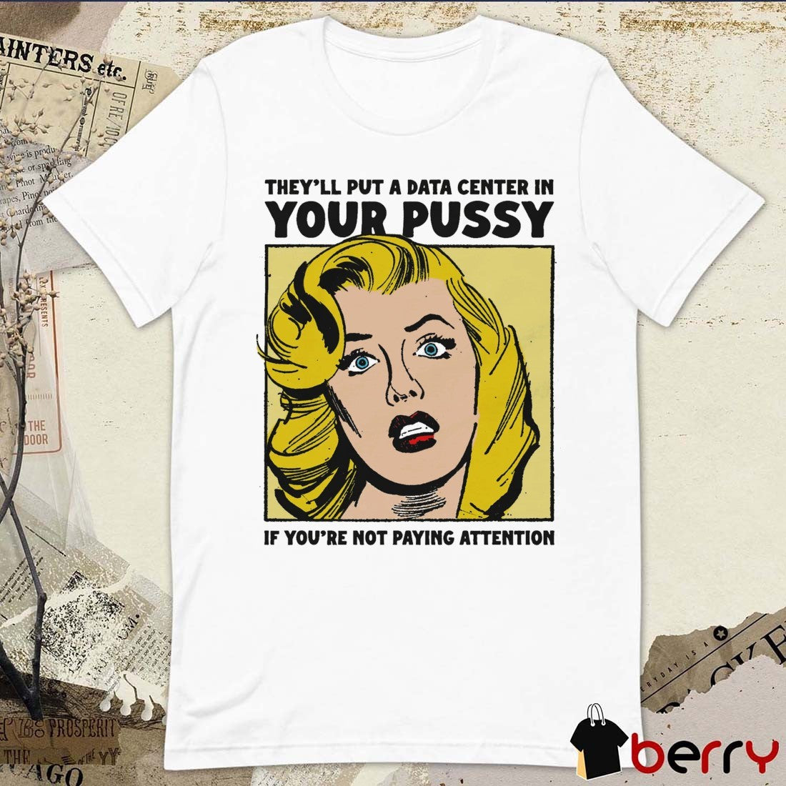 They’ll Put A Data Center In Your Pussy If You Aren’t Paying Attention t-shirt