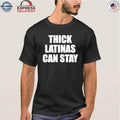 Thick Latinas Can Stay Shirt