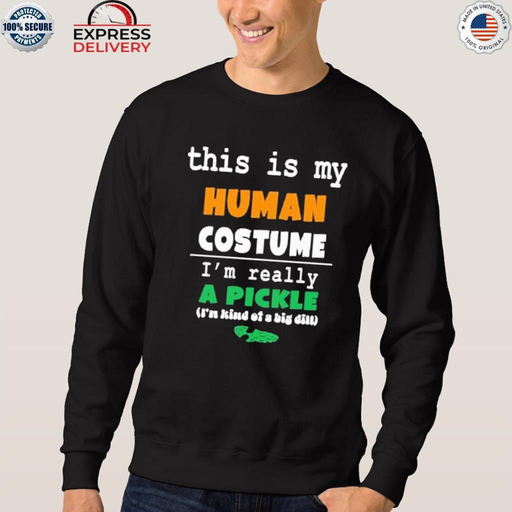 This Is My Human Costume I’m Really A Pickle Shirt