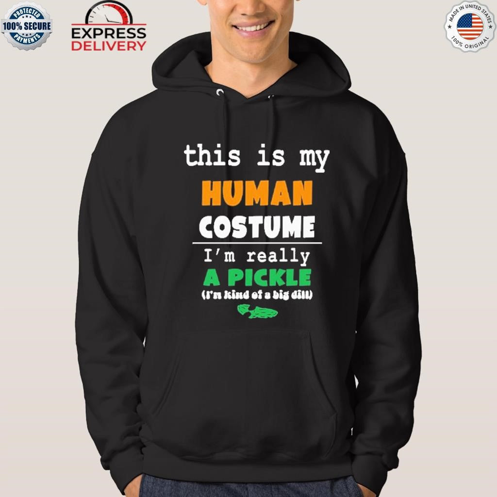 This Is My Human Costume I’m Really A Pickle Shirt