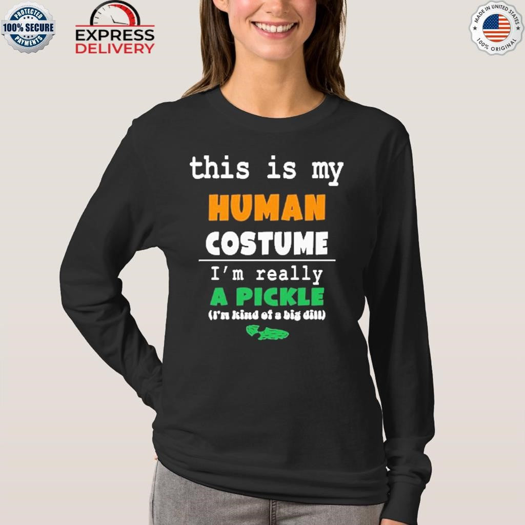 This Is My Human Costume I’m Really A Pickle Shirt
