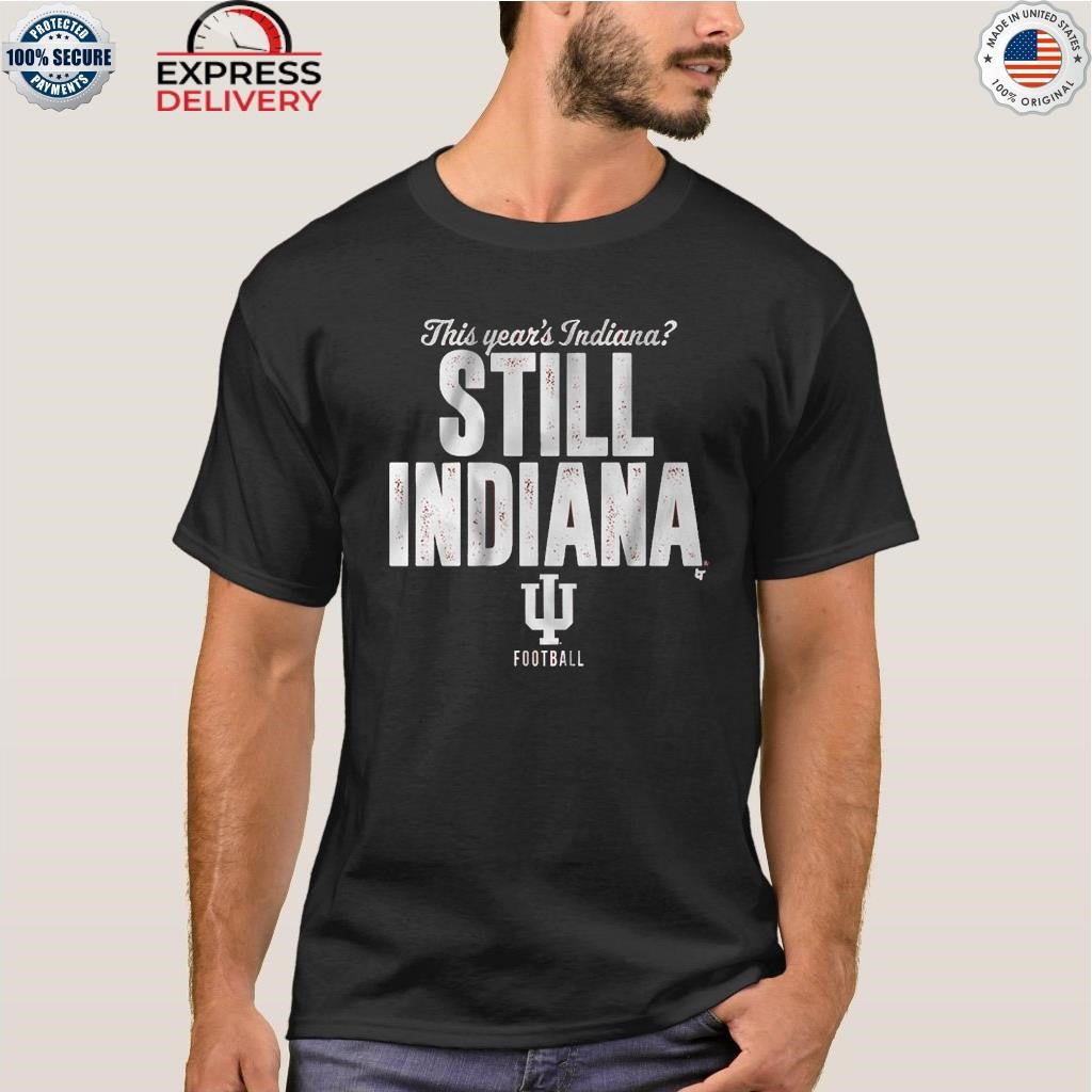 This Year’s Indiana Still Indiana Shirt