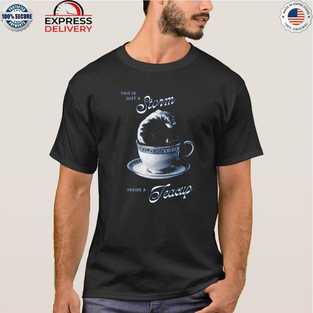 This is Just A Storm Inside A Teacup Shirt