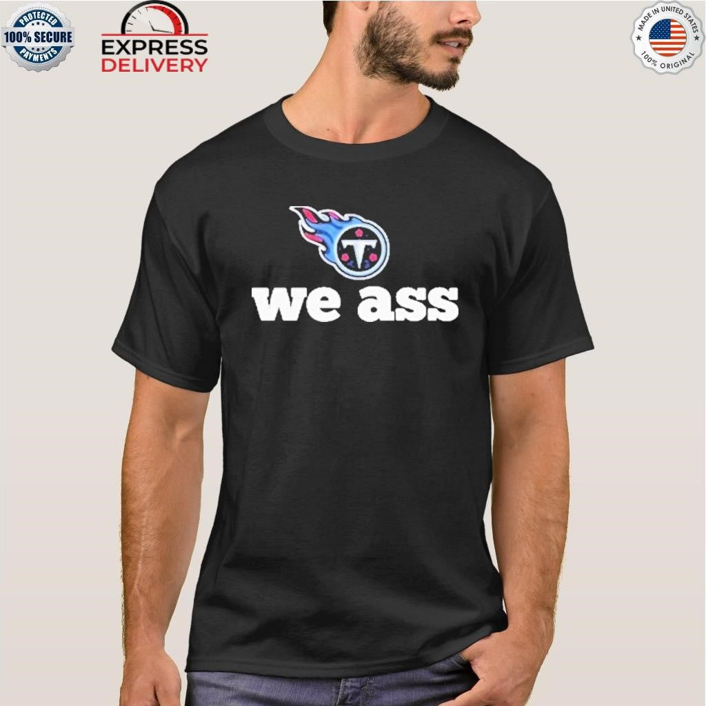 Titans We Ass Shirt