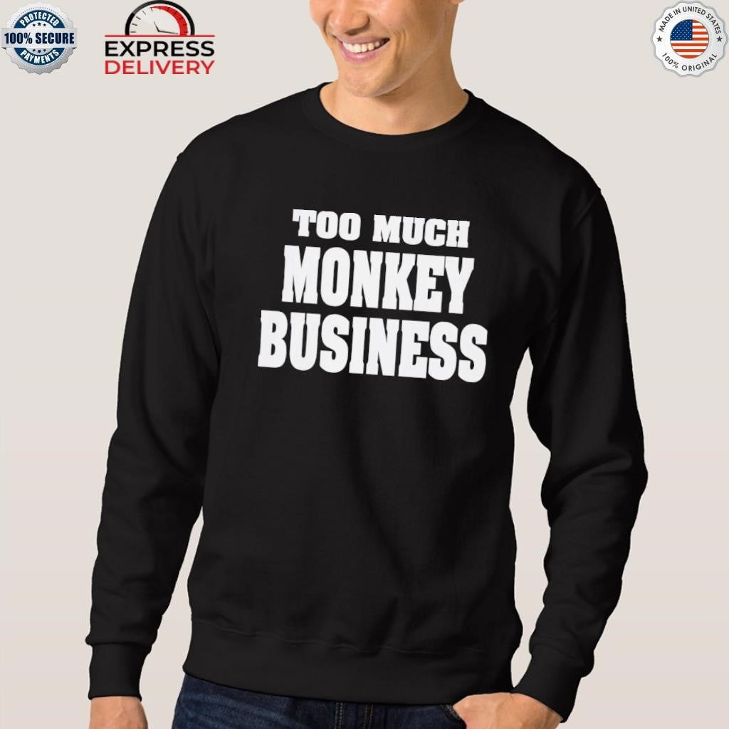 Too Much Monkey Business Shirt