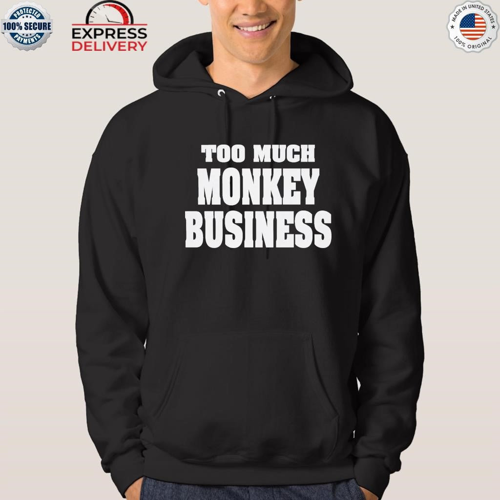 Too Much Monkey Business Shirt