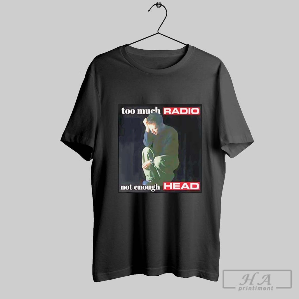Official Too Much Radio Not Enough Head T-Shirts, Hoodie, Sweatshirt | InkRitualCo.com