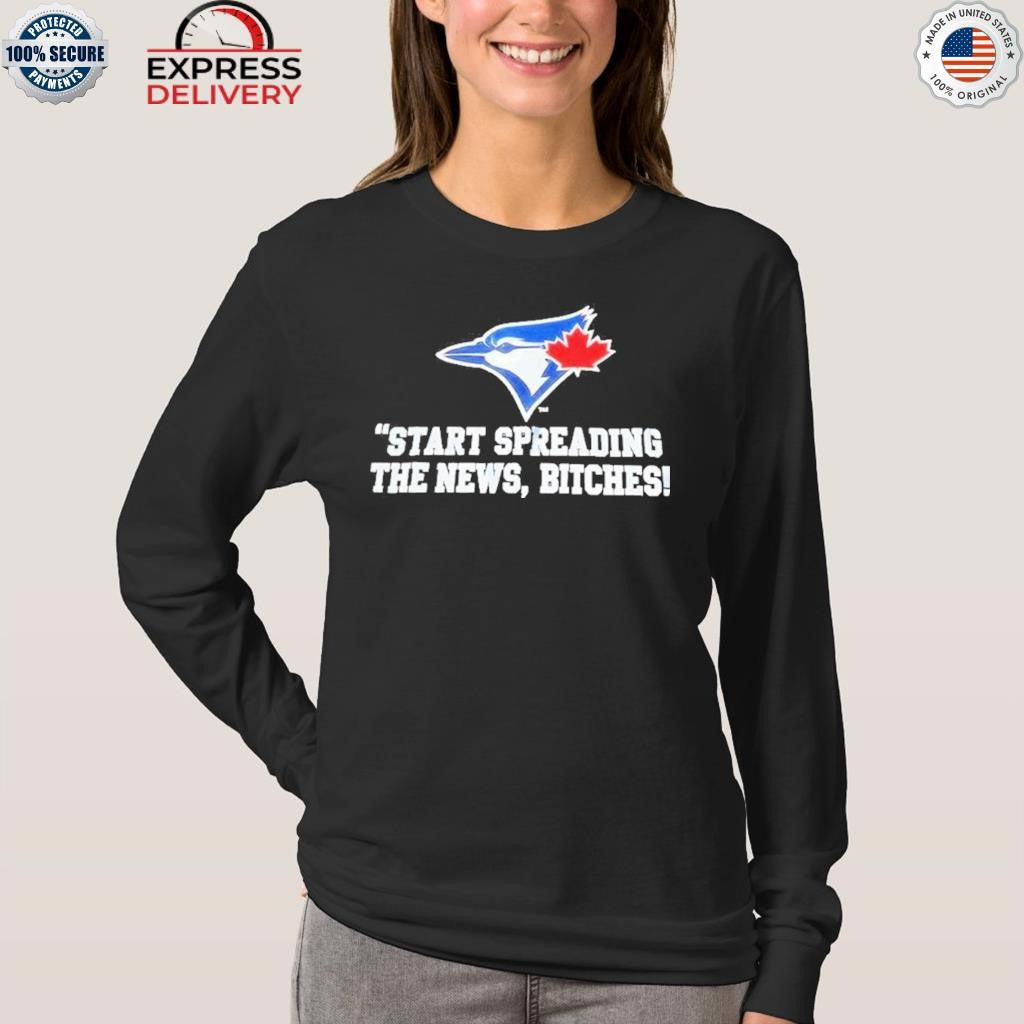Toronto Blue Jays Start Spreading The News Bitches Shirt