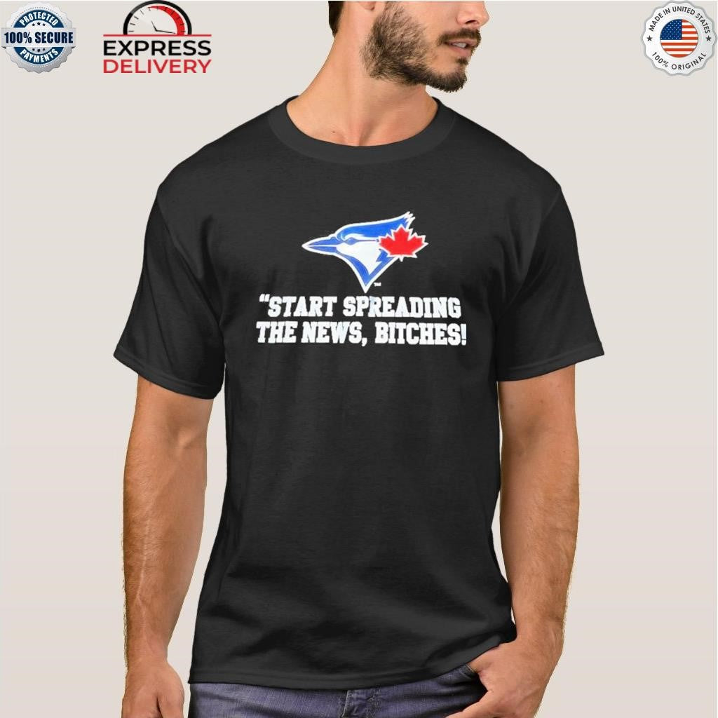 Toronto Blue Jays Start Spreading The News Bitches Shirt