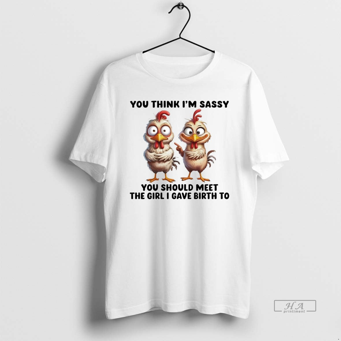 Official Trendy Chicken You Think Im Sassy You Should Meet The Girl I Gave Birth T-Shirts, Hoodie, Sweatshirt