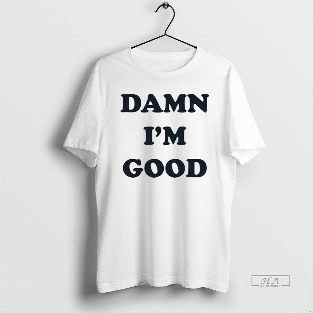 Official Trendy Damn Im Good T-Shirts, Hoodie, Sweatshirt | InkRitualCo.com