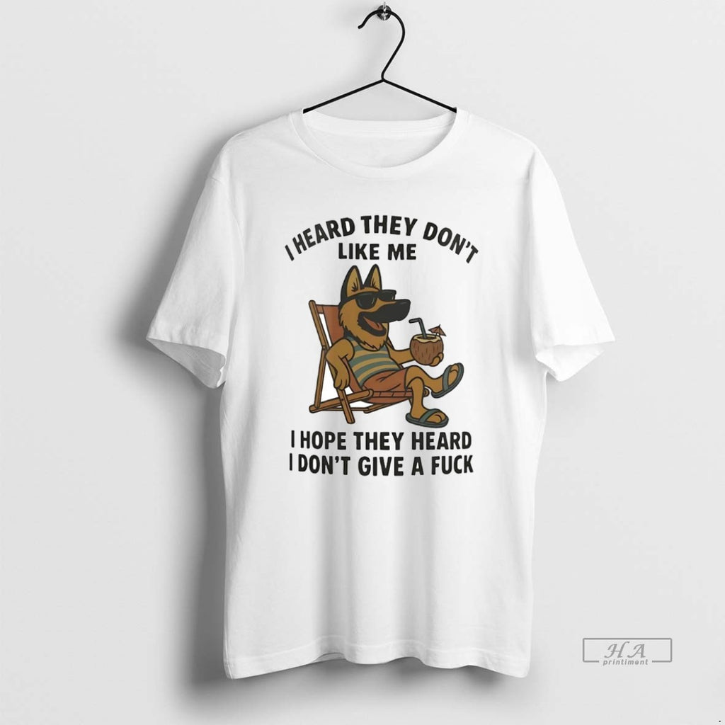 Official Trendy German Shepherd I Heard They Dont Like Me I Hope They Heard Idgaf T-Shirts, Hoodie, Sweatshirt