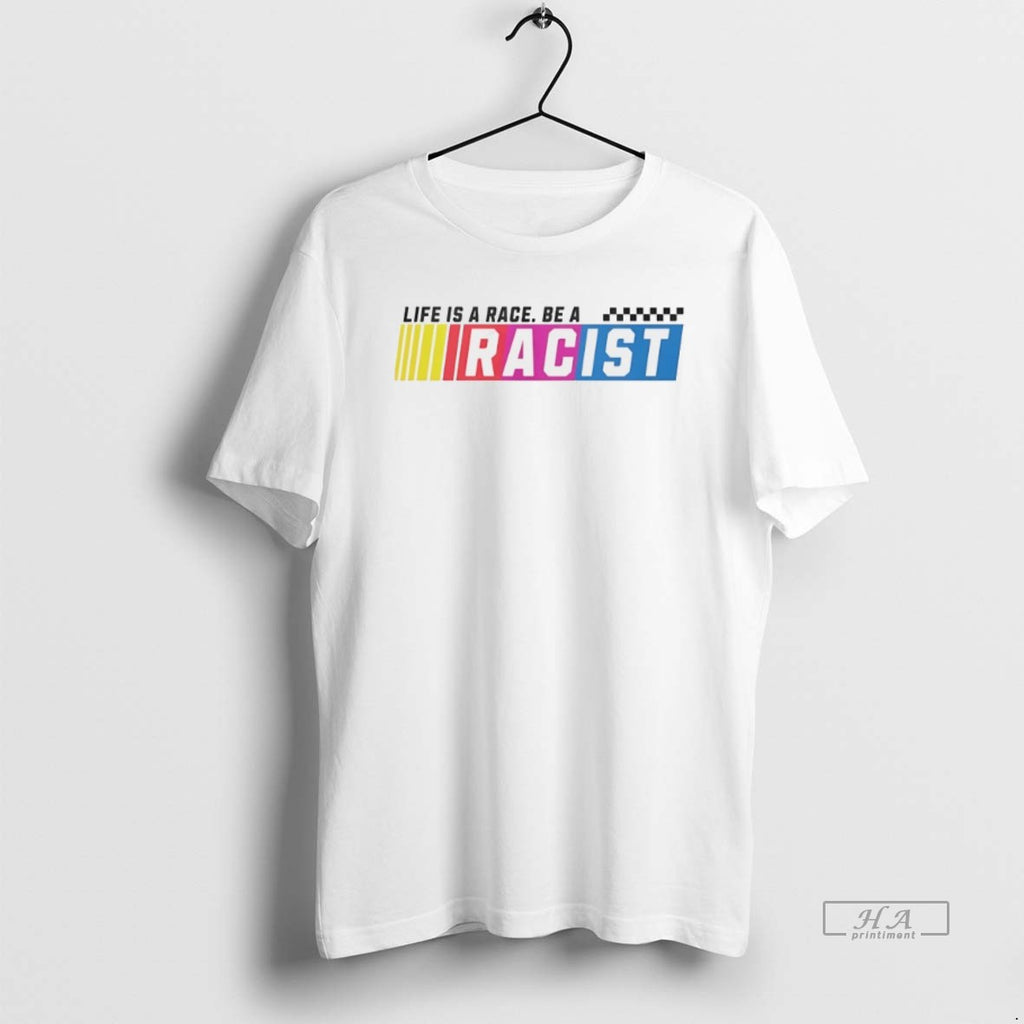 Official Trendy Life Is A Race Be A Racist Funny T-Shirts, Hoodie, Sweatshirt | InkRitualCo.com