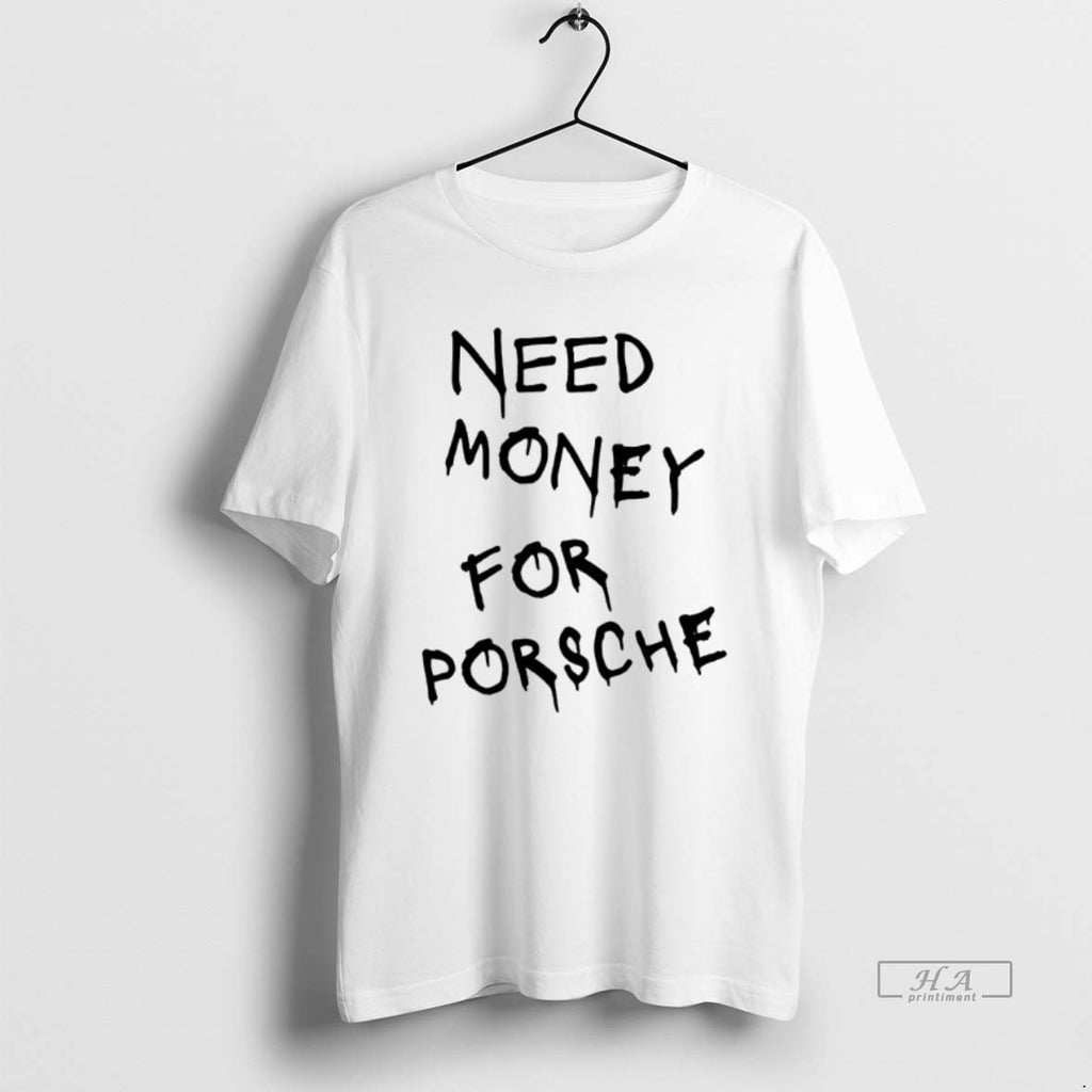 Official Trendy Need Money For Porsche T-Shirts, Hoodie, Sweatshirt | InkRitualCo.com