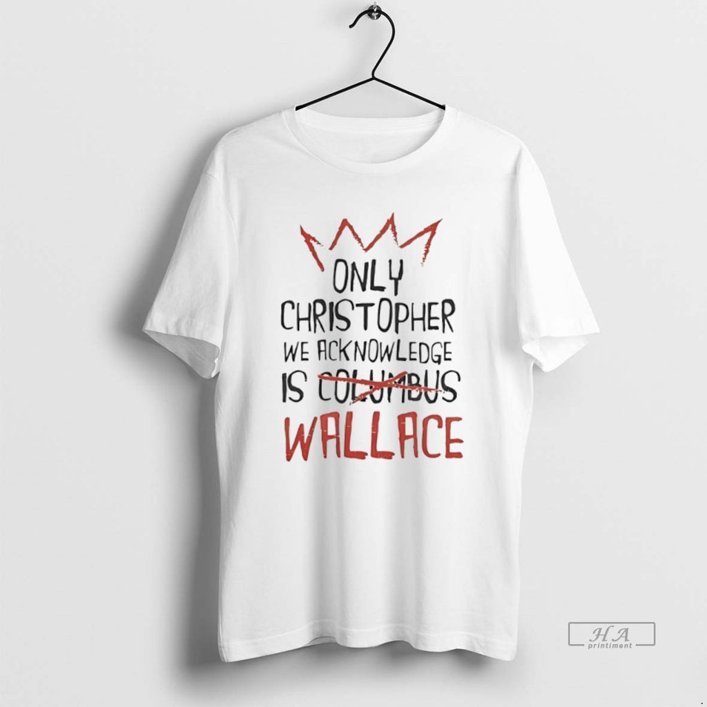 Official Trendy Only Christopher Wallace We Acknowledge Is Wallace T-Shirts, Hoodie, Sweatshirt | InkRitualCo.com