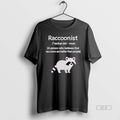Official Trendy Raccoonist A Person Who Believes That Raccoons Are Better Than People T-Shirts, Hoodie, Sweatshirt