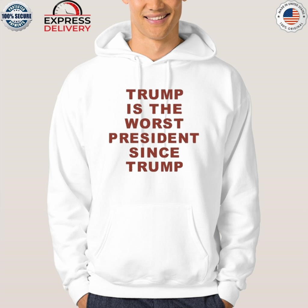 Trump Is The Worst President Since Trump Shirt
