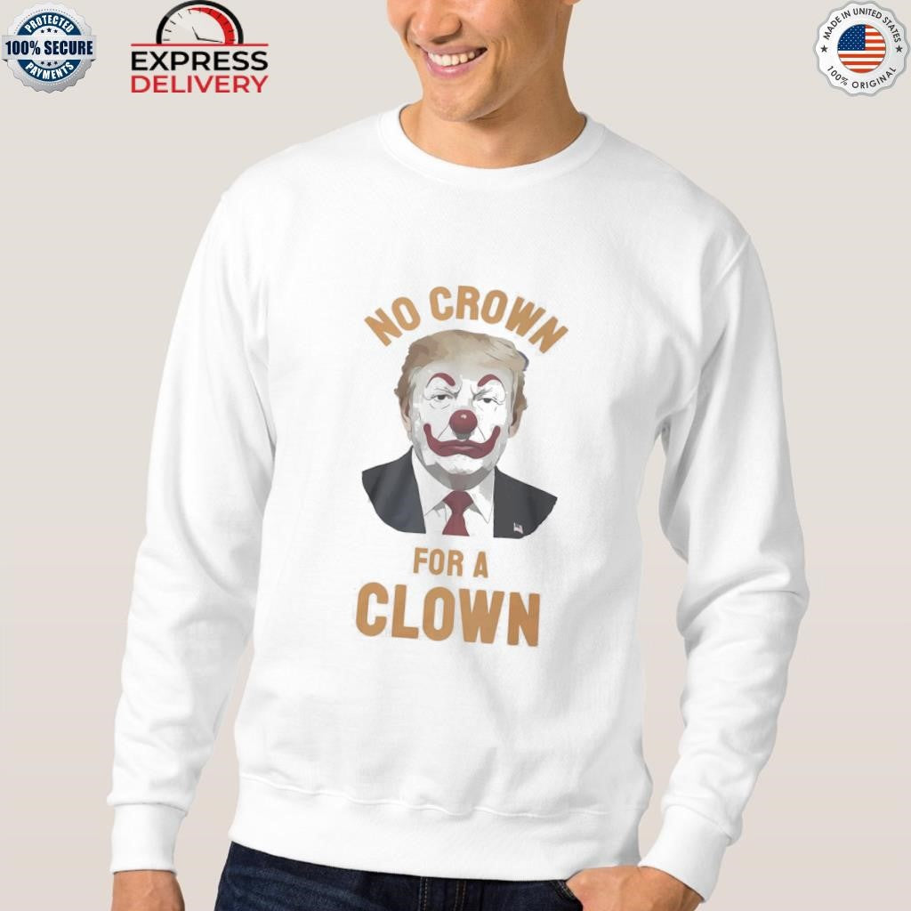 Trump No Crown For A Clown Shirt