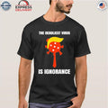 Trump The Deadliest Virus Is Ignorance Shirt