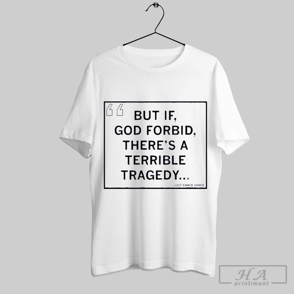Official Vance But If God Forbid Theres A Terrible Tragedy T-Shirts, Hoodie, Sweatshirt | InkRitualCo.com