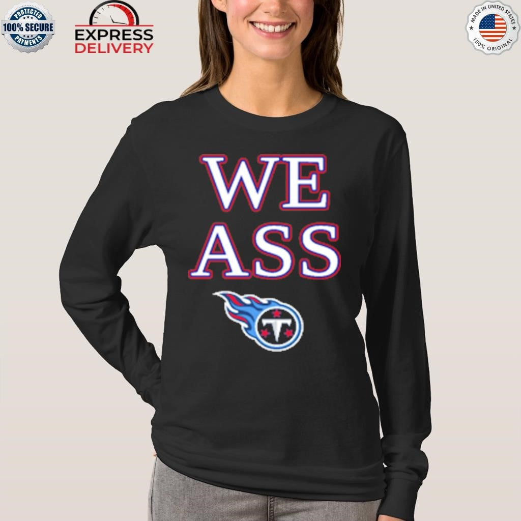We Ass Tennessee Titans Shirt
