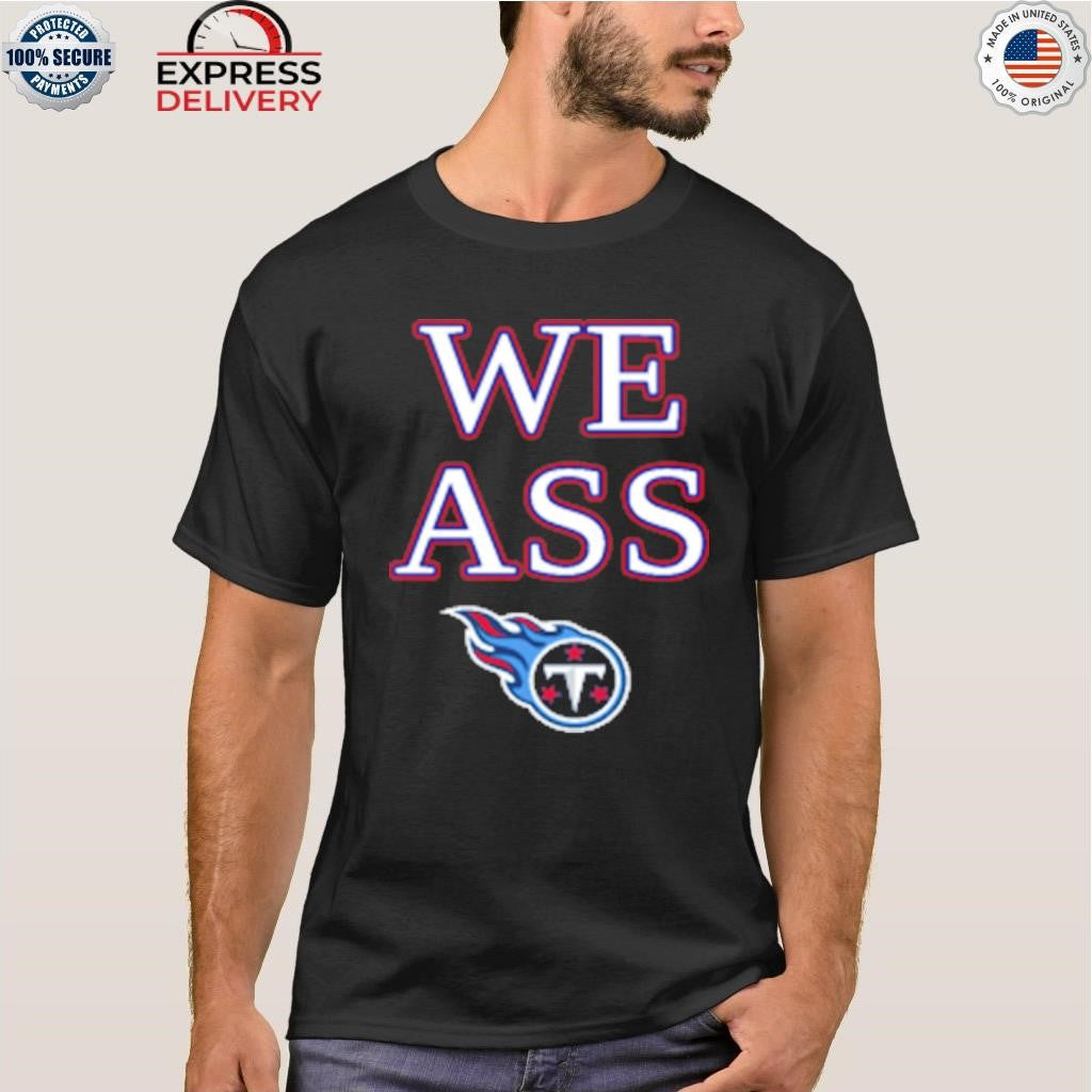 We Ass Tennessee Titans Shirt
