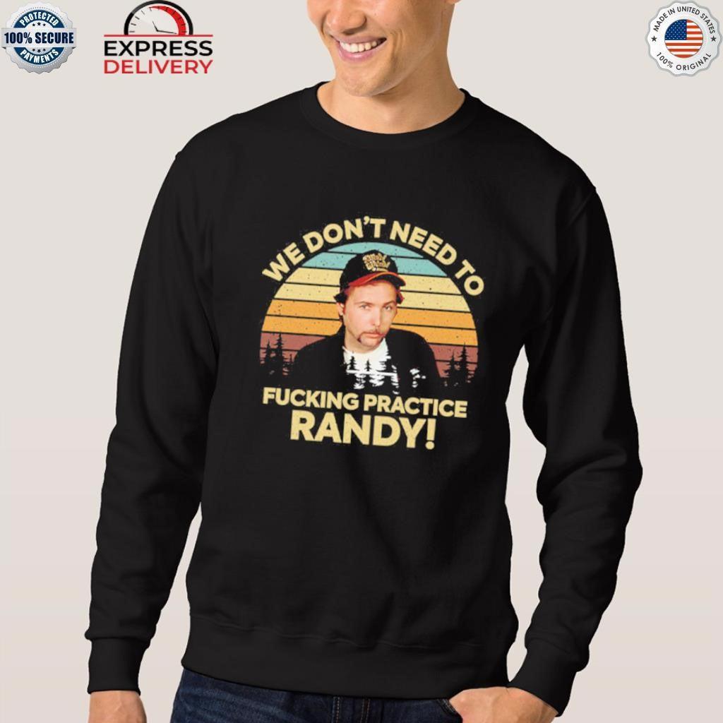 We Don’t Need To Fucking Practice Randy Sling Blade Vintage Shirt