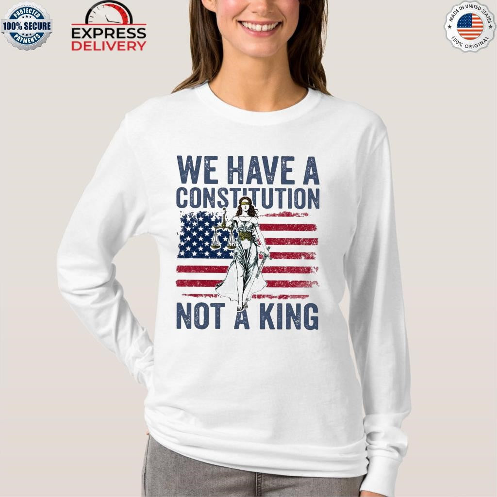 We Have A Constitution Not A King Shirt