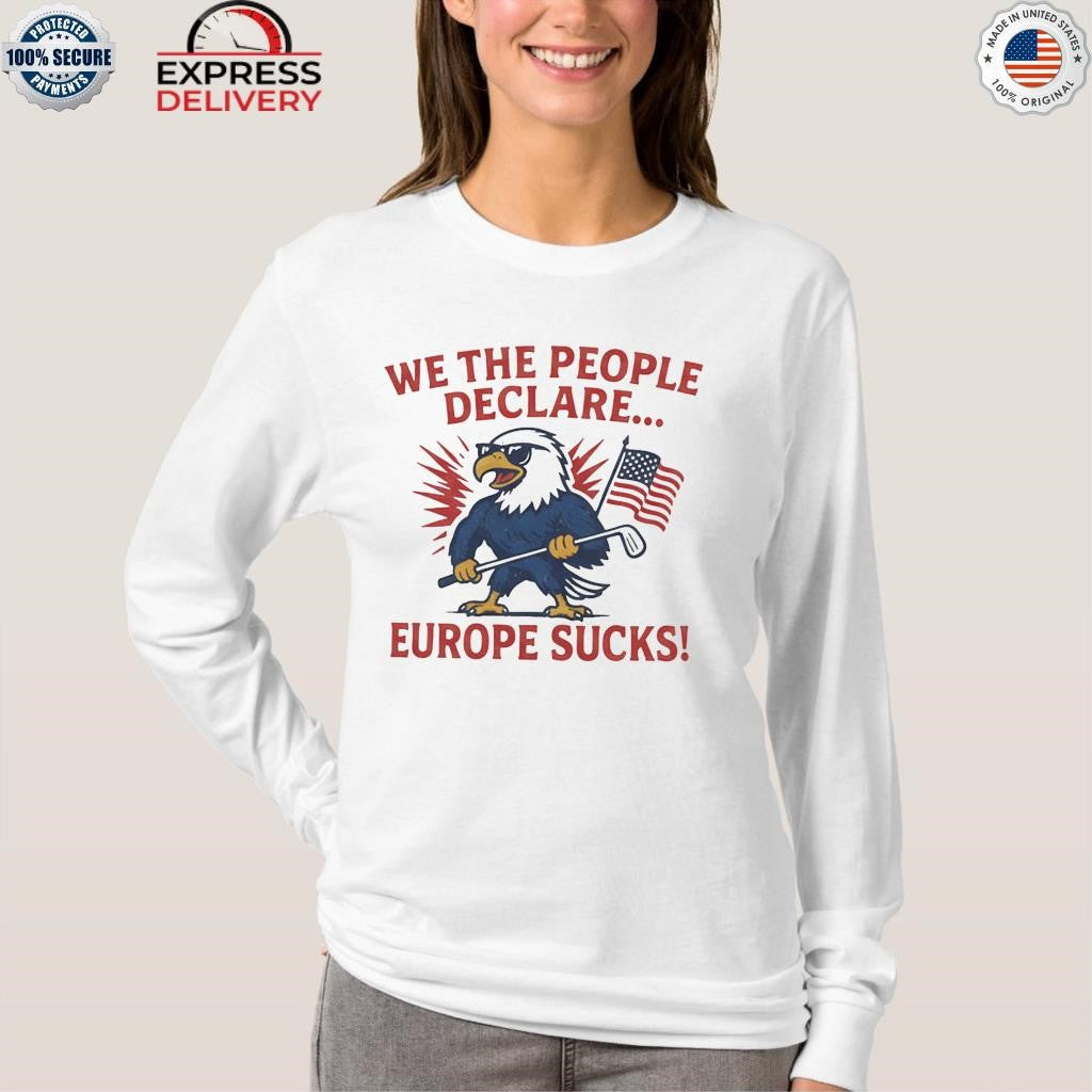 We The People Declare Europe Sucks Shirt