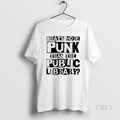 Official Whats More Punk Than The Public Library T-Shirts, Hoodie, Sweatshirt | InkRitualCo.com